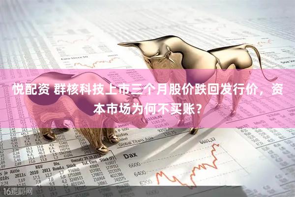 悦配资 群核科技上市三个月股价跌回发行价，资本市场为何不买账？